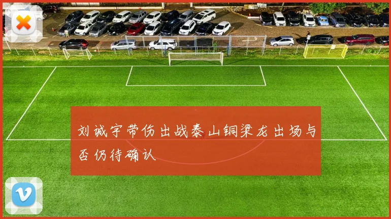 刘诚宇带伤出战泰山铜梁龙出场与否仍待确认
